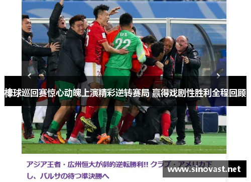 棒球巡回赛惊心动魄上演精彩逆转赛局 赢得戏剧性胜利全程回顾