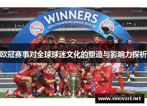 欧冠赛事对全球球迷文化的塑造与影响力探析